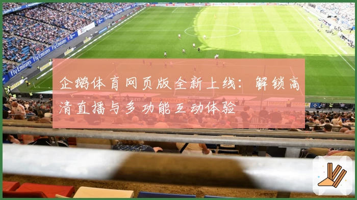 企鹅体育网页版全新上线：解锁高清直播与多功能互动体验