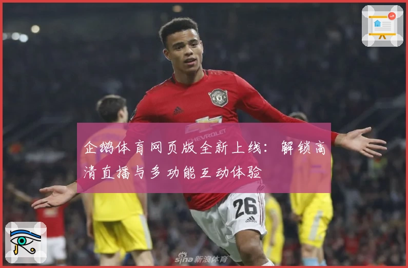 企鹅体育网页版全新上线：解锁高清直播与多功能互动体验