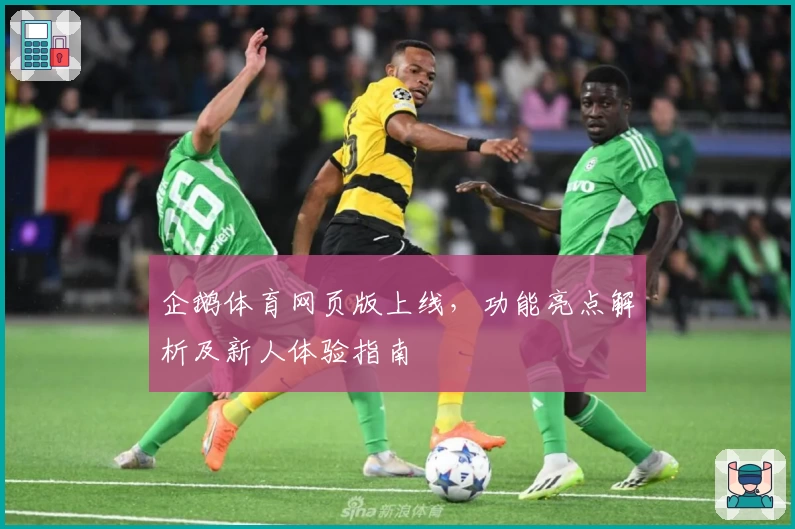 企鹅体育网页版上线，功能亮点解析及新人体验指南