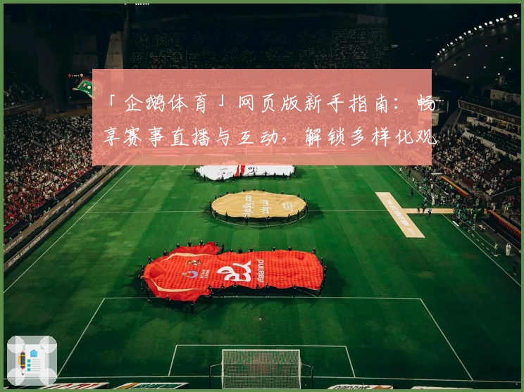 「企鹅体育」网页版新手指南：畅享赛事直播与互动，解锁多样化观看体验